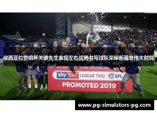 穆西亚拉世俱杯关键先生表现左右战局书写球队荣耀新篇章伟大时刻 穆西亚拉世俱杯关键先生表现左右战局书写球队荣耀新篇章伟大时刻