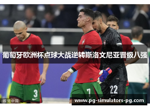 葡萄牙欧洲杯点球大战逆转斯洛文尼亚晋级八强 葡萄牙欧洲杯点球大战逆转斯洛文尼亚晋级八强