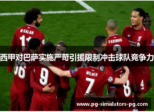 西甲对巴萨实施严苛引援限制冲击球队竞争力