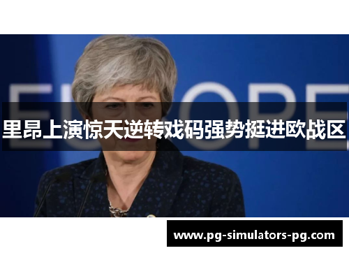 里昂上演惊天逆转戏码强势挺进欧战区