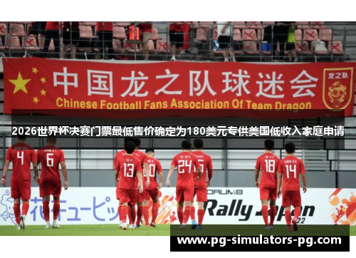 2026世界杯决赛门票最低售价确定为180美元专供美国低收入家庭申请
