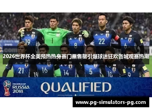 2026世界杯全美预热热身赛门票售罄引爆球迷狂欢各城观赛热潮 2026世界杯全美预热热身赛门票售罄引爆球迷狂欢各城观赛热潮