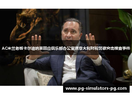 AC米兰老板卡尔迪纳莱回应俱乐部办公室遭意大利财税警察突击搜查事件 AC米兰老板卡尔迪纳莱回应俱乐部办公室遭意大利财税警察突击搜查事件
