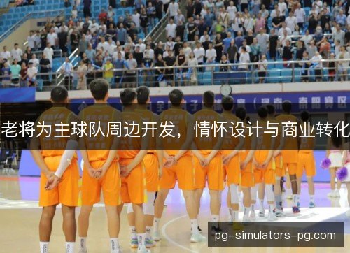 老将为主球队周边开发，情怀设计与商业转化